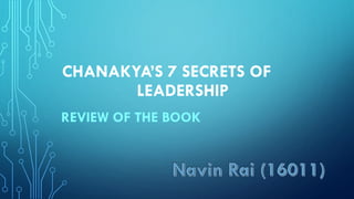 CHANAKYA’S 7 SECRETS OF
LEADERSHIP
REVIEW OF THE BOOK
 