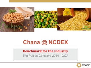 Chana @ NCDEX
Benchmark for the industry
The Pulses Conclave 2014 - GOA

 