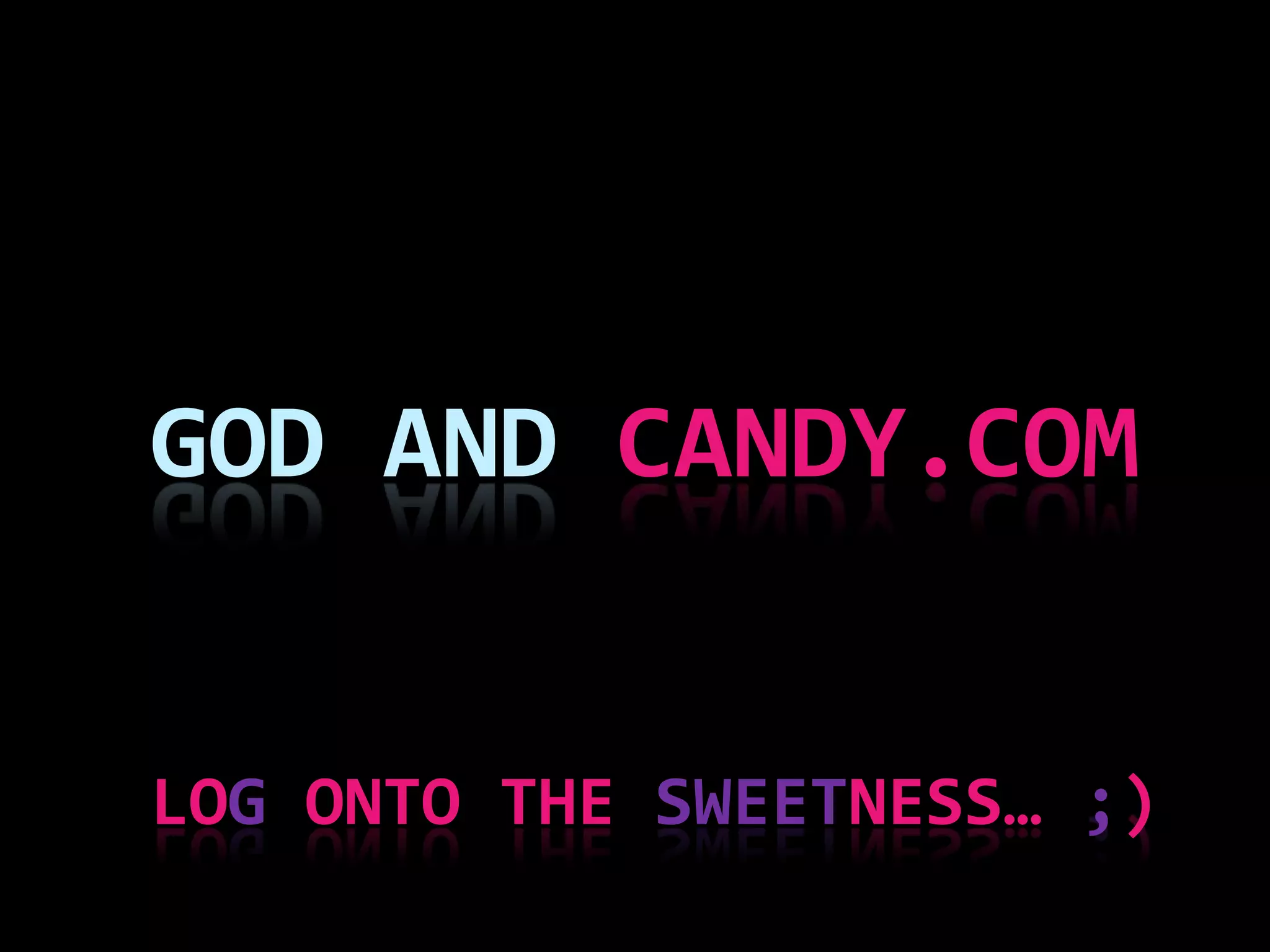 GOD AND CANDY.COM

LOG ONTO THE SWEETNESS… ;)

 