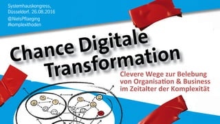 Systemhauskongress,
Düsseldorf. 26.08.2016
@NielsPflaeging
#komplexithoden
Clevere	
  Wege	
  zur	
  Belebung	
  	
  
von	
  Organisa3on	
  &	
  Business	
  	
  
im	
  Zeitalter	
  der	
  Komplexität	
  
 