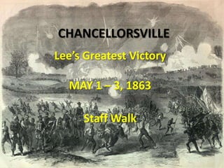 CHANCELLORSVILLE
Lee’s Greatest Victory
MAY 1 – 3, 1863
Staff Walk
 