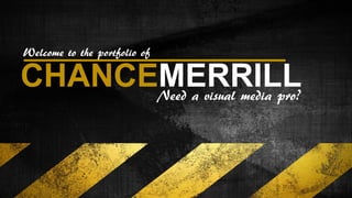 CHANCEMERRILL
Welcome to the portfolio of
Need a visual media pro?
 