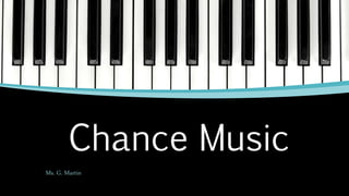 Chance Music
Ms. G. Martin
 