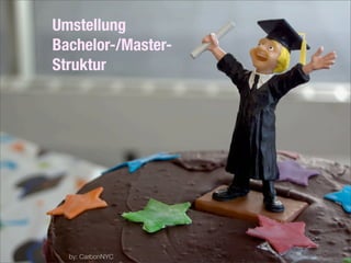 Umstellung
Bachelor-/Master-
Struktur




  by: CarbonNYC     © Karsten D. Wolf 2007
 