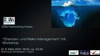 DSIM Networking Anlass




 “Chancen- und Risiko-Management” mit
 Workshop
Di 8. März 2012 18:00- ca. 20:30
EMA house, Nordstrasse 1 - Zürich
 