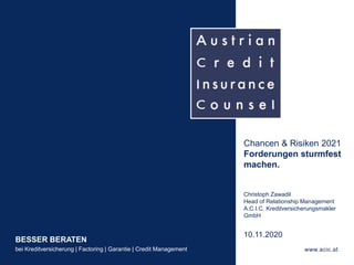 BESSER BERATEN
bei Kreditversicherung | Factoring | Garantie | Credit Management www.acic.at
Chancen & Risiken 2021
Forder...