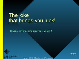 The joke  that brings you luck!  Copyright 1996-99 © Dale Carnegie & Associates, Inc. Шутка, которая принесет вам удачу ! 