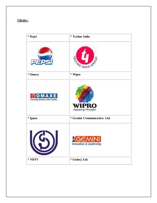 Clients:-
* Pepsi * Techno India
* Omaxe * Wipro
* Ignou * Gemini Communication Ltd.
* NDTV * Godrej Ltd.
 