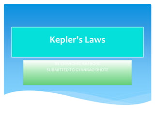 Kepler's Laws
BY CHANCHAL RATHORE
SUBMITTED TO GYANRAO DHOTE
 