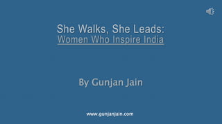 She Walks, She Leads:
Women Who Inspire India
By Gunjan Jain
www.gunjanjain.com
 