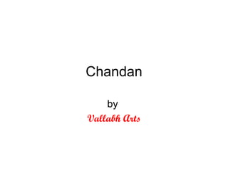 Chandan by  Vallabh Arts 