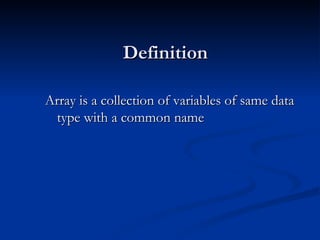 Definition Array is a collection of variables of same data type with a common name 