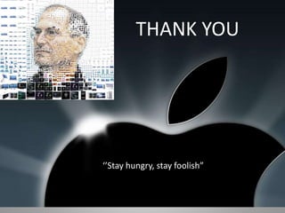 THANK YOU
‘’Stay hungry, stay foolish”
 