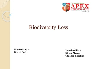 Biodiversity Loss
Submitted To :-
Dr Arti Puri
Submitted By :-
Nirmal Meena
Chandan Chauhan
 