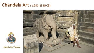 Chandela Art ( c.950-1540 CE)
Sachin Kr. Tiwary
 