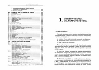 XIV CÓMPUTOS Y PRESUPUESTOS
J) Honorarios profesionales por proyecto, dirección,
construcción y/o administración................................................... 353
K) Derechos municipales.................................................................... 353
2 1 . PLAÑOLAS PARA EL ANÁLISIS D E C O S T O S ...................... 355
21.1. Generalidades........................................................................................ 355
21.2. Ejemplo de aplicación........................................................................... 356
21.3. Obrador................................................................................................. 357
21.4. Movimiento de tierra........................................................................... 359
21.5. Apagamiento de cales y elaboración de mezclas................................ 363
21.6. Cimentación de muros.......................................................................... 364
21.7. Capas aisladoras.................................................................................... 365
21.8. Albañilería.............................................................................................. 366
21.9. Hormigón armado................................................................................ 372
21.10. Obras de madera (m2)........................................................................... 380
21.11. Cubiertas planas.................................................................................... 380
21.12. Cubiertas en pendiente......................................................................... 383
21.13. Revoque de paramentos y cielos rasos aplicados............................... 386
21.14. Yesería y cielos rasos armados............................................................. 390
21.15. Contrapisos............................................................................................ 397
21.16. Pisos....................................................................................................... 400
21.17. Pavimentos............................................................................................ 405
21.18. Escalones, umbrales, zócalos y cordones............................................ 407
21.19. Revestimientos...................................................................................... 409
21.20. Marmolería............................................................................................ 411
21.21. Pinturas................................................................................................. 412
21.22. Receptáculos de albañilería para obras sanitarias............................... 415
21.23. Instalación de cañerías para obras sanitarias...................................... 420
21.24. Plenos, recortes y pases (para cañerías, ventilaciones, etc.)................ 421
2 2 . ANÁLISIS DEL C O ST O DEL E Q U IP O ...................................... 423
22.1. Uso del equipo...................................................................................... 423
22.2. Cálculo de los gastos fijos...'.................................................................. 424
22.2.1. Depreciación y amortización.................................................. 424
22.2.2. Fórmulas para calcular la amortización................................. 426
22.2.3. Intereses sobre capital no amortizado................................... 429
22.2.4. Tasa de interés......................................................................... 431
22.2.5. Seguro, patentes, almacenamiento........................................ 432
22.3. Cálculo de los gastos de funcionamiento............................................ 433
22.3.1. Combustibles y lubricantes..................................................... 433
22.3.2. Mantenimiento y repuestos.................................................... 433
22.3.3. El personal necesario.............................................................. 434
22.3.4. Ejemplo.................................................................................... 434
22.4. Cálculo del rendimiento y el precio unitario........................................ 436
22.4.1. Precio en unidades de trabajo................................................ 436
22.5. Otros gastos motivados por el equipo................................................. 438
22.5.1. Fletes, costo de montaje, prueba en la obra......................... 438
22.6. Un caso de aplicación........................................................................... 439
22.6.1. Cálculo del costo del hormigón por m2................... ,,........... 439
22.6.2. Problemas............................................................................... 446
Nota: Las tablas, planillas y detalles específicos, se ubican en sus respectivos capítulos.
1 OBJETO Y TÉCNICA
• DEL CÓMPUTO MÉTRICO
1.1. GENERALIDADES
Por medio del cómputo métrico se miden todos los Subsistemas Cons­
tructivos que integran el Sistema Constructivo de una obra de ingeniería o
arquitectura, con el objeto de:
a) establecer el costo de la misma, o de cada uno de sus subsistemas;
b) determinar la cantidad de materiales necesarios para ejecutarla;
c) elegir la opción más conveniente.
Todo arquitecto, ingeniero o proyectista de obra, debe saber manejar
perfectamente el cómputo, presupuesto o análisis de precios para poder
elegir en el estudio, antes de la obra, la alternativa que más se ajuste a la
idea del proyecto.
Se trata de un problema de medición de longitudes, áreas y volúme­
nes, que requiere el manejo de fórmulas geométricas y planteos aritméti­
cos, por lo común sencillos y del dominio general. Computar es entonces,
medir y comparar. Cómputo, medición y cubicación son palabras equiva­
lentes y las usaremos indistintamente.
No obstante la simplicidad de sus métodos y fundamentos, el cómpu­
to métrico supone el conocimiento de los procedimientos constructivos de
la obra, y su éxito depende, en gran medida, de una experiencia sólida y
una actitud vigilante en el trabajo. Aunque el técnico computista está con­
siderado como una de las categorías más modestas del gremio, su labor
 
