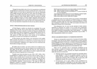 324 CÓMPUTOS Y PRESUPUESTOS
Campini ha desarrollado sobre la base de la equivalencia en rendimiento
(o equivalencia en producción) el método que llama del metro cúbico de hor­
migón uirtual, en el que todas las operaciones de la obra son relacionadas
con el trabajo necesario para ejecutar un metro cúbico de hormigón, sin ar­
madura y muy sencillos encofrados. (Engenio Campini, II costo delle grandi
opere d’ ingegneria, Ulrico Hoepli, Milano, 1956). Nos limitamos a esta lige­
ra cita y remitimos al lector a la fuente original, agregando solamente que el
método citado hace posible de un modo rápido y satisfactorio la inmediata ve­
rificación del rendimiento de la mano de obra en las construcciones en mar­
cha, y la muy importante comparación de obras de muy distinta naturaleza.
19.3.1.O t r a s m e to d o lo g ía s de e s ta té c n ic a
a) Puede llegarse a grados muy elevados de complejidad. No es sola­
mente la mano de obra, sino el costo mismo de la edificación reductible a
equivalencia. No vamos a describir el método de Noguerol y Brebbia (“Nú­
meros índices para obras de Arquitectura y determinación Directa del Cos­
to por metro cuadrado para edificios multifamiliares”. Construcciones, n°
155, agosto de 1958), que citamos como ejemplo de las posibilidades
prácticas en el campo de la investigación de equivalencias.
b) Para terminar esta visión rápida y muy panorámica de las posibili­
dades concretas del método de la equivalencia, recordamos que una de sus
más promisorias aplicaciones es el cálculo de los números índices del cos­
to de la construcción, establecidos con el objeto de dar las variaciones rela­
tivas de éste a lo largo de los años.
En países como el nuestro, que fueron víctimas de la inflación incon-
tenida, el conocimiento de estos números adquiere una importancia de pri­
mer orden. El más fecundo investigador del tema fue. entre nosotros, el
ingeniero Pedro Longhini, a quien debemos los índices regularmente publi­
cados por la Cámara Argentina de la Construcción.
Tomados como base del cálculo los años 1935, 1937, 1939 y 1941,
la equivalencia se estableció sobre el consumo total de madera, hierro, ce­
mento, arena y jornales para el conjunto de los cuatro años. El detalle es­
capa de nuestra intención informativa (Pedro Longhini, “Ensayo de deter­
minación de un número índice de costo de la construcción de edificios, pa­
ra la República Argentina”, Construcciones, n° 36, mayo de 1948) y nos
limitamos a exponer el resultado: el número índice del costo de la cons­
trucción se forma con la suma de
LAS TÉCNICAS DEL PRESUPUESTO 325
56,70 horas de jornal de peón con sus leyes sociales y el premio del seguro;
4.39 bolsas de cemento al precio en depósito, Capital;
2.39 metros cuadrados de pino de encofrado de 1", al precio del listón de
1" x 2" en aserradero;
16,60 kilogramosde hierro redondode 10 mmdediámetro en depósito Capital;
0,227 metros cúbicos de arena gruesa nacional, puerto Borghi;
0,454 metros cúbicos de canto rodado del río Uruguay.
Multiplicado cada uno de estos números por el precio correspondiente
y dividida la suma de los seis resultados por 63,08 se obtiene, en cualquier
momento, el número índice del costo de la construcción (63,08 no es más
que el resultado de aquella suma para 1939. año tomado como base en el
cálculo de la Cámara de la Construcción).
Una advertencia más: tal como ha sido calculado el índice anterior,
representa un fenómeno de conjunto. No es el costo de la construcción,
sino su variación relativa en ei tiempo; en consecuencia no debe ser aplica­
do al cálculo concreto de presupuestos como norma general, “...su posible
aplicación a un problema particular debe determinarla el que lo utilice”. Y
éste, necesariamente, deberá ser un experto.
19.3.2. LOS DISTINTOS ÍNDICES Y/O PARÁMETROS EXISTENTES
Aunque no corresponden exactamente al concepto del número índice,
es oportuno citar aquí los que publican mensualmente la revista Vivienda,
el periódico quincenal El Constructor, el Instituto Nacional de Estadística y
Censos (INDEC), la Cámara Argentina de la Construcción (CAC), y el Cen­
tro de Investigaciones para la Racionalización de la Construcción Tradicio­
nal (CIRCOT), Facultad de Ingeniería de la Universidad San Juan.
Están, los tres, calculados sobre el presupuesto actualizado de una
obra concreta, y pueden ser tomados como costo de la construcción de
esos tipos de edificios, o como -haciendo una riesgosa extrapolación—el
índice del costo de la construcción.
• Vivienda examina una propiedad horizontal de apreciables dimen­
siones (Modelo 1, 9.500 m2 de superficie cubierta), lo valora con
precios del día y entrega el resultado en $/m2. Se trata de una
construcción corriente en PH, con sótano, PB, 15 pisos altos, 100
unidades de vivienda, 26 cocheras y 1 local comercial.
• El Constructor, por su parte, analiza el costo actualizado de vi­
viendas unifamiliares, clasificadas en tres tipos básicos, dentro del
llamado Programa de Viviendas Progresivas Combinadas (VPC).
 