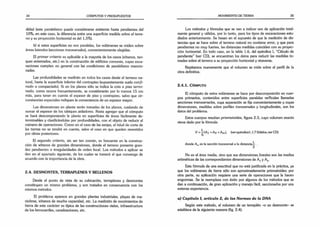 34 CÓMPUTOS Y PRESUPUESTOS
didad (este paralelismo puede considerarse existente hasta pendientes del
10%; en este caso, la diferencia entre una superficie medida sobre el terre­
no y su proyección horizontal es del 1,5%).
b) si estas superficies no son paralelas, los volúmenes se miden sobre
áreas laterales (secciones transversales), convenientemente elegidas.
El primer criterio es aplicable a la mayoría de los casos (sótanos, tan­
ques enterrados, etc.) en la construcción de edificios comunes, cuyas exca­
vaciones cumplen en general con las condiciones de paralelismo mencio­
nadas.
Las profundidades se medirán en todos los casos desde el terreno na­
tural, hasta la superficie inferior del contrapiso (supuestamente suelo confi­
nado o compactado). Si en los planos sólo se indica la cota a piso termi­
nado, como ocurre frecuentemente, se considerarán por lo menos 15 cm
más, para tener en cuenta el espesor de piso y contrapiso, salvo que cir­
cunstancias especiales indiquen la conveniencia de un espesor mayor.
Las dimensiones en planta serán tomadas de los planos, cuidando de
sumar el espesor de los tabiques aisladores. Resta agregar que el cómputo
se hará descomponiendo la planta en superficies de áreas fácilmente de-
terminables y clasificándolas por profundidades, con el objeto de reducir el
número de operaciones. Como en el caso de las zanjas, el talud de corte de
las tierras no se tendrá en cuenta, salvo el caso en que queden revestidos
por obras posteriores.
El segundo criterio, sin ser tan común, es frecuente en la construc­
ción de sótanos de grandes dimensiones, donde el terreno presente gran­
des pendientes o irregularidades de orden local. Los métodos a aplicar se
dan en el apartado siguiente, de los cuales se tomará el que convenga de
acuerdo con la importancia de la obra.
2.4. DESMONTES, TERRAPLENES Y RELLENOS
Desde el punto de vista de su cubicación, terraplenes y desmontes
constituyen un mismo problema, y son tratados en consecuencia con los
mismos métodos.
El problema aparece en grandes plantas industriales, playas de ma­
niobras, sótanos de mucha capacidad, etc. La medición de movimientos de
tierra de este carácter es típica de las construcciones viales, infraestructura
de los ferrocarriles, canalizaciones, etc.
MOVIMIENTO DE TIERRA 35
Los métodos y fórmulas que se van a indicar son de aplicación total­
mente general y válidos, por lo tanto, para los tipos de excavaciones estu­
diados anteriormente. Se basan en el supuesto de que la medición de dis­
tancias que se hace sobre el terreno natural no contiene error, y que para
pendientes no muy fuertes, las distancias medidas coinciden con su proyec­
ción horizontal. En todo caso, en la tabla 1.6, del apéndice I, “Cálculo de
pendiente” (ver CD), se encuentran los datos para reducir las medidas to­
madas sobre el terreno a su proyección horizontal y viceversa.
Repitamos nuevamente que el volumen se mide sobre el perfil de la
obra definitiva.
2.4.1. CÓMPUTO
El cómputo de estos volúmenes se hace por descomposición en cuer­
pos primarios, contenidos entre superficies paralelas verticales llamadas
secciones transversales, cuya separación se fija convenientemente y cuyas
dimensiones, medidas sobre perfiles transversales y longitudinales, son los
datos del problema.
Estos cuerpos resultan prismatoides, figura 2.3, cuyo volumen exacto
viene dado por la fórmula:
V = -^(Ai +A2 +Am), (ver apéndice 1,1.7 Sólidos, ver CD)
6
donde A_ es la sección transversal a la distanciall .
2
No es el área media, sino que sus dimensiones, lineales son las medias
aritméticas de las correspondientes dimensiones de Aj y A2.
Esta fórmula da una exactitud que no está justificada en la práctica, ya
que los volúmenes de tierra sólo son aproximadamente prismatoides; por
otra parte, su aplicación requiere una serie de operaciones que la hacen
engorrosa. Se la reemplaza con éxito por algunos de los métodos que se
dan a continuación, de gran aplicación y manejo fácil, sancionados por una
extensa experiencia.
a) Capítulo I, artículo 2, de las Normas de la DNA
Según este método, el volumen de un terraplén -o un desmonte- se
establece de la siguiente manera (fig. 2.4):
 