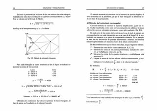 38 CÓMPUTOS Y PRESUPUESTOS
Se hace el promedio de las cotas de los tres vértices de cada triángulo,
multiplicando esta altura media por la superficie correspondiente. La super­
ficie se calcula por la fórmula de Herón:
S = ^ p (p-a) (p -b).(p-c)
donde p es el semiperímetro y a, b, c, los lados.
(0,90)
Fig. 2.5. Método de reticulado triangular.
Para cada triángulo se opera entonces así (en la figura se indican so­
lamente las cotas de tres puntos):
Lados
a = 23,50 m
b = 28,20 m
c = 36,40 m
Cotas
1,20
0,70
0,90
a +b +c A/t -
.r-
p = ------ = 44,05
S = 7 44’05x 20>
55x 15,85 x 7,65 = 331,30
. 1,20+0,70+0,90 AQO
hm = ------ ------- = 0.93 m
rrr
Volumen = 0,93 m x 331,30 m2 = 308,11 m 3
Obtenidos los volúmenes de todos los prismas de base triangular, se
hace la suma, y el resultado es el volumen buscado.
MOVIMIENTO DE TIERRA 39
El método aumenta su exactitud con el número de puntos elegidos; el
error aumenta con la pendiente, ya que la base triangular se (diferencia ca­
da vez más de su proyección.
d) Método del reticulado rectangular
Con este método se consique la máxima simplificación, y por esa ra­
zón resulta insustituible, sobre todo en la construcción de edificios. Se traza
sobre el terreno un reticulado rectangular -mejor aún cuadrado- (fig. 2.6).
En cada uno de los puntos de la retícula se toma el nivel; el número en
correspondencia con cada intersección es. en el caso de la figura 2.6, la pro­
fundidad con respecto a un plano de comparación arbitrario. (En el ejemplo
se trata de una excavación de grandes dimensiones a rellenar; los números
indican la profundidad con respecto al cero de la futura construcción.)
De las consideraciones que se hacen más abajo, surge el siguiente método:
1° -Súmense las cotas de los cuatro vértices (A, B, C, D);
2o-Súmense las cotas de los puntos perimetrales, excluidos los vérti­
ces, y multipliqúese esta suma por 2;
3o-Súmense las cotas de los puntos interiores, y multipliqúese esta
suma por 4;
4o-Hágase la suma de los tres valores hallados anteriormente, y mul-
>
2
tiplíquese el resultado por ; éste es el volumen buscado.
[ 3 ] V = (I Cv + 2 I C p + 4 £ C¡), (C = Cota)
En símbolos;
d?
4
donde con 1 se indica suma;
Cv = Suma Cotas Vértices 11,70 x 1 = 11,70
Cp = Suma Cotas Perimetrales 56,60 x 2 = 113,20
Ci = Suma Cotas Interiores 50,85 x 4 = 203,40
328,30
d2
V = Volumen = — x 328,30
V = (2.00x2,00) x 323 3 o = 328,30
Si el reticulado no fuese cuadrado sino rectangular de lados a y b, el término
se transforma en — .
4
 
