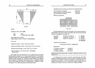 48 CÓMPUTOS Y PRESUPUESTOS
Fig. 2.9.
Donde:
Excedente = 2,00 / 2,40 = 83%
2,40 100%
2,00 x = (100/2,40) x2,00 = 83%
Precio unitario real = 30 $/mJ
Pago s/normas = 2,40 m3x 30 $/m3= $72 (normas)
Por lo cual:
Volumen de cómputo = 1,20 x 1,00 x 2,00 = 2,40 m3
Volumen real trapecio = ((3,20 +1,20) x 2,00 / 2) x 1,00 = 4,40 m3
Volumen áreas sombreadas = (1,00 x 2,00 / 2) x 2 = 2,00 m3
Precio de aplicación = 30 x (4,40 / 2,40) = $ 55 (plus)
(plus de costo)
En la figura 2.10, las superficies C. E y T guardan entre sí la misma
relación que los volúmenes 1, 2 y 3 del ejemplo dado en 2.7.1 (Compacta­
ción de las tierras). Si el contrato establece que la medición se hará sobre el
perfil de la obra terminada, el contratista no podrá certificar más volumen
que C (uolumen compactado), aunque deba mover un préstamo (excava­
ción E) 11% mayor (0,9 índice de compactación), y trasladar el cubaje
(transporte T) un 38% más grande (1,25 esponjamiento).
MOVIMIENTO DE TIERRA 49
Admitiendo que los precios de costo para el contratista fueran:
para la excavación en préstamo 31,00 $/m3
para el transporte a la distancia requerida 20,00 $/m3
para la formación del terraplén 8,00 $/m3
Relación volumétrica:
Fig. 2.10.
El costo unitario final de la obra terminada no es la suma de estos cos­
tos (59 $/m3
), sino el que resulta de ponderar cada una de las tres opera­
ciones en su magnitud y su precio; así:
excavación 31,00 $/m3x 22.222 m3 = $ 688.882
transporte 20,00 $/m3x 27.778 m3 = $ 555.560
terraplén 8,00 $/m3x 20.000 m3 $ 160.000
$ 1.404.442
lo que da un costo unitario de:
$ 1.404.442 / 20.000 m3= 70,22 $/m3
Resumiendo:
C, Volumen a terraplenar = 20.000 m3
E, Volumen a excavar = 22.222 mJ
T, Volumen esponjado = 27.778 mJ
Nota: Ver normas de medición DNA - Capítulo I. “Movimiento de tierras”, y los
anexos I y II.___________________________________________________________________
La aplicación de las normas, que hemos venido llamando de la DNA,
conduce a resultados deformados cuando se trata de movimientos de tierra
importantes. En realidad, en obras de ingeniería, la construcción de un te­
rraplén está fraccionada en las tres operaciones citadas, medibles cada una
de ellas por su volumen real y por el sistema de “unidad de medida".
 