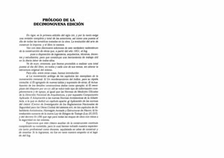 PRÓLOGO DE LA
DECIMONOVENA EDICIÓN
En rigor, es la primera edición del siglo xxi, y por lo tanto exige
una revisión completa y total de las anteriores, así como una puesta al
día de todas las temáticas tratadas en la obra. La evolución del arte de
construir lo impone, y el libro lo merece.
Van con ésta diecinueve ediciones de este verdadero vademécum
de la construcción de obras que, a partir del año 1951, el Ing.
puso a disposición de ingenieros, arquitectos, técnicos, docen­
tes y estudiantes, para que constituya una herramienta de trabajo útil
en la diaria labor de todos ellos.
Va de suyo, entonces, que hemos procedido a realizar una total
puesta al día del libro, en todos y cada uno de sus temas, sin alterar la
estructura original del mismo.
Para ello, entre otras cosas, hemos introducido:
a) La numeración arábiga de los capítulos (en reemplazo de la
numeración romana); b) Un reordenamiento del índice, para su rápida
consulta; c) El agregado de nuevas tablas y supresión de otras; d) Actua­
lización de ¡os detalles constructivos dados como ejemplo; e) El reem­
plazo del disquete por un cd : allí se volcó todo tipo de información com­
plementaria y de apoyo, al igual que las Normas de Medición Oñciales
de la Dirección Nacional de Arquitectura, y por supuesto Computación
Aplicada; f) Adaptación a las nuevas Normas Antisísmicas de la Albañi-
lería, a la que se dedicó un capítulo aparte; g) Aplicación de las normas
del c irs o c (Centro de Investigación de los Reglamentos Nacionales de
Seguridad para las Obras Civiles) del sistema ¡n t i, en los capítulos de Al-
bañilería Antisísmica, Hormigón Armado y Estructuras de Hierro; h) In­
troducción sumaria de la nueva Ley de Riesgos de Trabajo (Ley 25.557),
y del decreto 911/96 que rige para todas las etapas de obra con vistas a
la seguridad en ¡as mismas.
Esperamos que este clásico auxiliar de la construcción continúe
cumpliendo su cometido, para lo cual hemos volcado nuestra experien­
cia tanto profesional como docente, aquilatada en años de construir y
de enseñar. Si lo logramos, no fue en vano nuestro empeño ni el lega­
do del Ing.
 