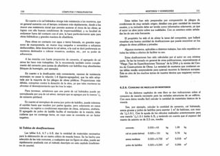 110 CÓMPUTOS Y PRESUPUESTOS
En cuanto a la cal hidráulica otorga más resistencia a los morteros, que
en general aumenta con el tiempo; endurece más rápidamente, dando a los
muros una resistencia inicial que permite acelerar el ritmo de las obras; se
logran con ella buenas condiciones de impermeabilidad, y su facultad de
endurecer fuera del contacto con el aire, la hace particularmente apta para
obras hidráulicas y grandes macizos de albañilería.
Para obras en contacto con agua o tierra húmeda, en grandes espe­
sores de mampostería, en muros muy cargados o sometidos a esfuerzos
desfavorables, debe desecharse la cal aérea, a la cual se dará preferencia en
morteros destinados a colocar mosaicos, azulejos, etc., por su poder de
adherencia.
A las mezclas con fuerte proporción de cemento, el agregado de cal
aérea las hace más trabajables. Se la recomienda también como comple­
mento del cemento para juntas de albañilería con ladrillos muy absorbentes
(bloques de hormigón, por ejemplo).
En cuanto a la dosificación más conveniente, razones de resistencia
aconsejan no pasar la relación 1:4 (ligante-agregados), que ha sido adop­
tada por la mayoría de los pliegos de obras públicas. Proporciones más
débiles, conspiran contra la duración de la obra, ya que tales morteros no
afrontan el desmejoramiento que les trae la vejez.
Para terminar, señalemos que una parte de cal hidráulica puede ser
reemplazada por una de cal aérea, siempre que se agregue por lo menos V8
de cemento pórtland.
En cuanto al reemplazo de arena por polvo de ladrillos, puede tolerarse
el cambio hasta que resulten por partes iguales, pero solamente en casos
comunes, no sujetos a condiciones especiales de clima, esfuerzos, etcétera.
El agregado de polvo de ladrillo facilita el manipuleo de la mezcla; debe
cuidarse que no contenga tierra, en cuyo caso se convierte en un factor
negativo.
b) Tablas de dosificaciones
Las tablas 6.6, 6.7 y 6.8, dan la cantidad de materiales necesarios
para la elaboración de un metro cúbico de mezcla fresca. Se ha hecho una
selección de las más comunes, y cualquiera que no figure en ellas, puede ser
rápidamente analizada con el método descripto en este capítulo (coeficien­
tes de aporte).
MORTEROS Y HORMIGONES 111
Estas tablas han sido preparadas por comparación de pliegos de
condiciones de muy variado origen; detallan una gran cantidad de mezclas
usuales, y su inclusión debe ser tenida como informativa solamente, ya que
el autor no abre juicio sobre sus cualidades. Con un asterisco están señala­
das las de uso más frecuente.
El propósito ha sido el de aliviar la tarea del computista, que hallará
resueltas una buena cantidad de dosificaciones que puede encontrar en los
pliegos de obras públicas y privadas.
Algunos morteros, aplicables a distintos trabajos, han sido repetidos en
todas las tablas a efectos de facilitar su uso.
Estas dosificaciones han sido calculadas por el autor en una mínima
parte. Se las ha tomado en general de otras publicaciones, especialmente el
“Pliego Tipo de Especificaciones Técnicas” de la DNA y la revista del Cen­
tro de Constructores de Obras. La variedad de morteros que contienen es­
tas tablas resulta sorprendente para quienes recorren la literatura europea.
Éste es otro de los muchos temas de nuestra técnica que requieren norma­
lización.
6.2.6. C o n s u m o d e m e z c l a s e n m o r t e r o s
En los distintos capítulos de este libro se dan indicaciones sobre el
consumo de mezcla necesario para las variadas estructuras de un edificio.
Con esos datos resulta fácil calcular la cantidad de materiales básicos de la
mezcla.
Sea, por ejemplo, calcular la cantidad de cemento, cal hidratada,
arena gruesa y polvo de ladrillos para asentar 1 m2de baldosas, con mez­
cla V8:1:3:1. Con la ayuda de los cálculos realizados anteriormente para
una mezcla V8:1:3:1 (tabla 6.3), y teniendo en cuenta que el espesor del
manto de asiento es de 2,5 cm, resulta:
cemento 0,025 x43
arena mediana
kg 1,08 kg
kg 3,78 kg
m3 0,018 m3
m3 0,006 m3
 