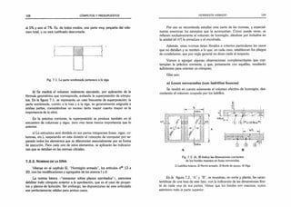 128 CÓMPUTOS Y PRESUPUESTOS
al 5% y aun al 7%. Es, de todos modos, una parte muy pequeña del volu­
men total, y no está justificado descontarla.
Fig. 7.1. La parte sombreada pertenece a la viga.
b) Se medirá el volumen realmente ejecutado, por aplicación de la
fórmula geométrica que corresponda, evitando la superposición de cómpu­
tos. En la figura 7.1. se representa un caso frecuente de superposición: la
parte sombreada, común a la losa y a la viga, es generalmente asignada a
ambas partes, cometiéndose un exceso tanto mayor cuanto mayor es la
importancia de la obra.
En la práctica corriente, la superposición se produce también en el
encuentro de columnas y vigas, pero esto tiene menos importancia que lo
anterior.
c) La estructura será dividida en sus partes integrantes (losas, vigas, co­
lumnas, etc.), respetando en esta división el concepto de computar por se­
parado todos los elementos que se diferencien esencialmente por su forma
de ejecución. Para cada uno de estos elementos, se aplicarán las indicacio­
nes que se detallan en las normas oficiales.
7 .2 .2 . N o rm a s de l a DNA
Véanse en el capítulo III, “Hormigón armado”, los artículos n— 13 a
20, con las modificaciones y agregados de los anexos I y II.
La norma básica -“computar sobre planos aprobados”-, pareciera
debilitar todo cómputo anterior a la aprobación, que es el caso de proyec­
tos y planos de licitación. Sin embargo, las disposiciones de este articulado
son perfectamente válidas para ambos casos.
HORMIGÓN ARMADO 129
Por eso se recomienda estudiar esta parte de las normas, y especial­
mente examinar los ejemplos que la acompañan. Como puede verse, se
refieren exclusivamente al volumen de hormigón, dándose por incluidos en
la unidad (el m3
) la armadura y el encofrado.
Además, estas normas dejan librados a criterios particulares los casos
que no detallan y se remiten a lo que. en cada caso, establezcan los pliegos
de condiciones, que por regla general no dicen nada al respecto.
Vamos a agregar algunas observaciones complementarias que con­
templan la práctica corriente, y que, juntamente con aquéllas, resultarán
suficientes para orientar un cómputo.
Ellas son:
a) Losas nervuradas (con ladrillos huecos)
Se tendrá en cuenta solamente el volumen efectivo de hormigón, des­
contando el volumen ocupado por los ladrillos.
0.20m
A
Fig. 7.2. (A, B) Indica las dimensiones corrientes
de los bordes macizos en losas nervuradas.
1) Ladrillos huecos: 2) Nervio armado; 3) Borde de apoyo; 4) Viga.
En la figura 7.2, "A” y “B”, se muestran, en corte y planta, las carac­
terísticas de una losa de este tipo, con la indicación de las dimensiones lími­
te de cada una de sus partes. Véase que los bordes son macizos, como
asimismo toda la parte superior.
 