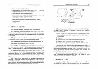 160 CÓMPUTOS Y PRESUPUESTOS
• Barras de sección cuadrada o redonda;
• perfiles laminados que responden a estas formas: 1
,T, U, L yotras;cada
perfil está caracterizado por una de sus dimensiones;
• chapas, elementos planos de pequeño espesor;
• planchuelas, elementos longitudinales de pequeño espesor y ancho en re­
lación con su longitud, de sección rectangular;
• caños redondos, cuadrados y de otras secciones;
• medios de unión: remaches o roblones, bulones, pernos, etcétera;
• metal desplegado;
• etcétera.
8.2. MÉTODO DE MEDICIÓN
a) La unidad de medida es, en todos los casos, la tonelada (tn).
b) La medición se hace por longitudes de piezas de igual forma, que se
reducen luego a peso. Recuérdese al efecto que el peso (en kg) de una pie­
za de hierro de sección constante, es igual a la sección (en cm2
) multiplica­
da por 0,785.
c) Para piezas compuestas, debe tenerse en cuenta el aumento de pe­
so debido a los medios de unión (remaches, platabandas, chapas).
d) No se descuentan los agujeros para paso de remaches, roblones, etc.
e) Se tomarán las dimensiones reales de las piezas.
f) Las bovedillas con tirantería de hierro son objeto de medición espe­
cial, según se vio en el capítulo 3. El hierro para hormigón armado corres­
ponde a tal rubro, como se dice en el capítulo correspondiente (capítulo 7).
g) Los sostenes metálicos para cielos rasos se miden con éstos cuando
son provistos por el subcontratista. Si esa estructura es importante, será,
seguramente ejecutada por el contratista principal -u otro subcontratista-,
en cuyo caso tendremos dos rubros: uno para el sostén, otro para el cielo
raso.
h) En la figura 8.1, se ve el nudo de una cabriada. En el cómputo de
proyectos, la longitud de cada pieza se tomará entre los nudos correspon­
dientes (largo teórico); cuando la medición se haga sobre la obra, no sobre
planos de detalle, se tomará la medida real. Las chapas nodales se compu­
tan, como indica la figura, por el rectángulo que las circunscribe.
ESTRUCTURAS DE HIERRO 161
i) Cada estructura será dividida en sus componentes funcionales y so­
bre éstas se hará el cómputo. Por ejemplo, la estructura para un galpón
puede ser ordenada así:
1) Bases (cuando éstas están formadas por un emparrillado de perfi­
les) o medios de unión de la columna con su base (cuando ésta es
de hormigón);
2) columnas;
3) vigas principales entre columnas (o cabriadas, arcos, etc.);
4) correas de techo y correas de muros (cuando las haya);
5) otros elementos (vigas de puente grúa, ménsulas de apoyo, etc.).
Los medios de unión para vincular los distintos elementos'entre sí, o
para formarlos (chapas de asiento de cabriadas, escuadras para la fijación
de correas, chapas nodales, bulonería, etc.), se computarán con cada uno
de ellos. Por ejemplo, chapas de asiento de cabriadas sobre columnas, con
las cabriadas; escuadras para correas, con éstas, etc.
El resumen se hará finalmente, agrupando los perfiles por tipo y me­
didas. Computados los perfiles por metro lineal, y las chapas por metro
cuadrado, se hará la reducción final a toneladas.
8.3. NORMAS DE LA DNA
Los artículos ^ 5 1 y 52 de las normas oficiales, con sus modificacio­
nes (capítulo VII, “Herrería"), se refieren a este rubro, que abarca solamen­
 