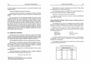 162 CÓMPUTOS Y PRESUPUESTOS
te la obra metálica de carácter estructural, como venimos haciendo en este
capítulo (ver CD).
En ellas se establecen las siguientes categorías:
a) tirantería simple; b) tirantería con preparación sencilla; c) tirantería
trabajada; d) vigas y columnas de sección compuesta; é) armaduras para
techos.
Es, como puede verse, una clasificación basada en la mayor o menor
cantidad de trabajo que se haya incorporado a cada elemento. Tal como
resulta del texto, no han sido consideradas estructuras o elementos estruc­
turales formados por algo que no sean secciones perfiladas. Son sin embar­
go, cada vez más usados los miembros formados por hierros redondos -vi­
gas, viguetas, correas, columnas, arcos, etc., de alma calada-, muy apre­
ciados por su ligereza en la construcción de tinglados y galpones. Tampoco
se han tenido en cuenta las estructuras espaciales, formadas por nudos de
múltiples barras de caños con extremos aplastados constituyendo un reticu-
lado, llamadas estéreo-estructuras.
8.4. NORMAS EN VIGENCIA
Prescripciones sobre características mecánicas y aptitudes tecnológicas
relativas a los aceros de construcción, según las principales normas y regla­
mentos nacionales (IRAM‘-IAS2
): 1RAM-IAS U500-503, IRAM-IAS U500-
42, CIRSOC 301/302, IRAM-IAS U500-509, IRAM-IAS U500-511.
Norma IRAM-IAS U500-503: Acero para construcción de uso general.
Esta .♦jrma es muy importante, porque en ella se establecen las carac­
terísticas que deben cumplir los productos de acero laminados en caliente,
que se utilizan en estructuras metálicas, roblonadas y soldadas, sin perjuicio
de las normas particulares que reglan cada producto.
Se refiere por consiguiente a los perfiles laminados, barras macizas,
planchuelas, etc.
Para estos elementos, las calidades de acero a emplear, designadas
por el valor de la tensión de fluencia en kg/mm2son:
F20 - F24 - F26 - F36 - F45
1 IRAM: Instituto de Racionalización Argentino de Materiales.
2 IAS: Instituto Argentino de Siderurgia.
ESTRUCTURAS DE HIERRO 163
Para expresar en la nueva nomenclatura estos valores en Mpa, deben
ser multiplicados por 10 (valor aproximado).
La norma indica asimismo una calidad “F19” que está destinada a uso
general y comúnmente se denomina "calidad comercial”.
Atención: no debe usarse en estructuras metálicas.
En general, en estas estructuras, los aceros se utilizan principalmente
desde “F24” en adelante.
Norma IRAM-IAS U500-42: Chapa de acero al carbono para uso
general y estructural.
Los capítulos de esta norma son importantes pues resultan de aplica­
ción para el material constructivo de los “Perfiles de chapa de acero solda­
do para uso estructural” y “Perfiles de chapa de acero conformada en frío”.
Digamos en primer lugar que la norma cataloga la chapa en Fina,
Mediana, y Gruesa, cuando para un ancho mayor de 500 mm, $e define
los siguientes espesores e:
Chapa Fina : e < 3 mm
Chapa Mediana : 3 mm < e < 4,75 mm
Chapa G ruesa : e > 4,75 mm
Las chapas pueden salir del proceso de laminación con los bordes que
corresponden a dicho proceso y conservarlos, sin experimentar ninguna
operación de corte posterior.
Si se requiere, las chapas pueden ser provistas con los bordes cortados
mecánicamente (convenio previo).
T abla 8.1. Designación del acero
Designación del acero
Actual Antigua
F-19 A-33
F-20 A-34
F-24 A-37
F-26 A-42
F-36 A-52
F-45 A-55
 