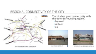 REGIONAL CONNECTIVITY OF THE CITY
The city has good connectivity with
the other surrounding region.
◦ by road
◦ rail and
◦ air.
 