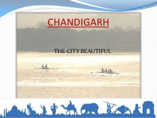 THE CITY BEAUTIFUL
CHANDIGARH
 