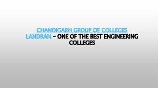 CHANDIGARH GROUP OF COLLEGES
LANDRAN - ONE OF THE BEST ENGINEERING
COLLEGES
 