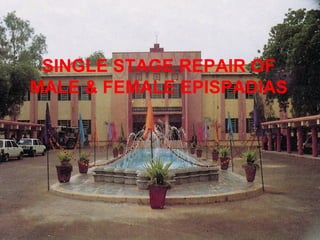 DR. AMILAL BHAT
S. N. MEDICAL COLLEGE
JODHPUR
SINGLE STAGE REPAIR OF
MALE & FEMALE EPISPADIAS
 