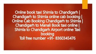 Online book taxi Shimla to Chandigarh |
Chandigarh to Shimla online cab booking |
Online Cab Booking Chandigarh to Shimla |
Chandigarh to Manali Book taxi online |
Shimla to Chandigarh Airport online Taxi
booking
Toll free number +91- 8360345476
 