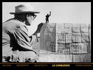 LE CORBUSIERHISTORY GEOGRAPHY ARCHITECT’S TOWNPLANNING
 
