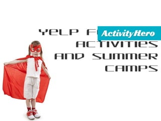 Yelp for kids
    activities
  and summer
       camps
 