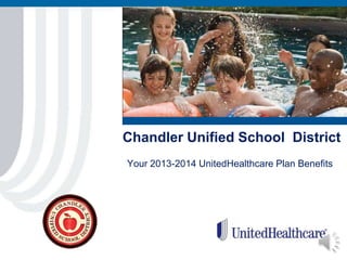 Chandler Unified School District
Your 2013-2014 UnitedHealthcare Plan Benefits
 