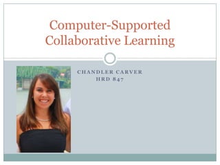 Chandler Carver HRD 847 Computer-Supported Collaborative Learning 