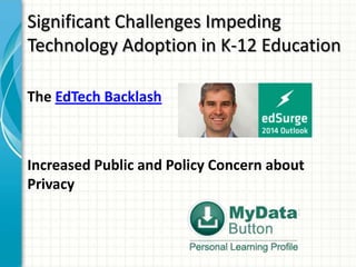 Significant Challenges Impeding
Technology Adoption in K-12 Education
The EdTech Backlash

Increased Public and Policy Concern about
Privacy

 