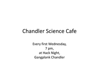 Chandler Science Cafe
Every first Wednesday,
7 pm,
at Hack Night,
Gangplank Chandler

 