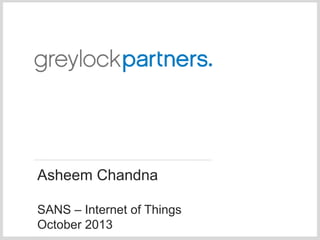 Asheem Chandna
SANS – Internet of Things
October 2013

 