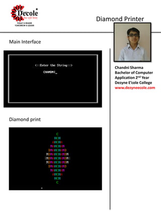 Chandni Sharma
Bachelor of Computer
Application 2nd Year
Dezyne E’cole College
www.dezyneecole.com
Diamond Printer
Main Interface
Diamond print
 