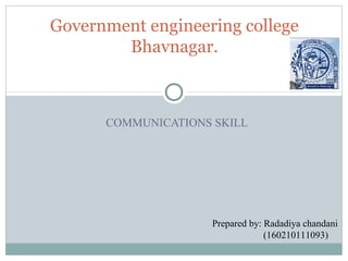 COMMUNICATIONS SKILL
Government engineering college
Bhavnagar.
Prepared by: Radadiya chandani
(160210111093)
 