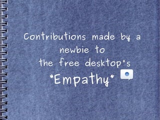 Contributions made by a
       newbie to
  the free desktop's

     “Empathy”
 