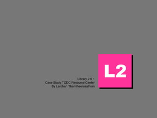 Library 2.0 :  Case Study TCDC Resource Center By Lerchart Thamtheerasathian L2 