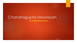 Chandragupta Mourayan
DR. SHUBHANGEE BHOSALE
 