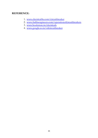 REFERENCE:
1. www.electrical4u.com/circuitbreaker
2. www.fadduengineers.com/operationofcircuitbreakers
3. www.bookstore.in/electricals
4. www.google.co.in/oilcircuitbreaker
45
 