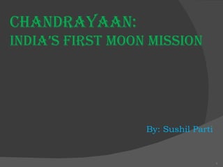 Chandrayaan: India’s first moon mission   By: Sushil Parti   