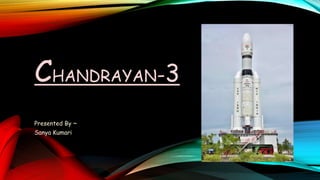 CHANDRAYAN-3
Presented By ~
Sanya Kumari
 
