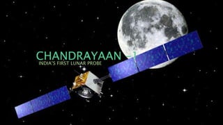 CHANDRAYAAN -1
INDIA’S FIRST LUNAR PROBE
 